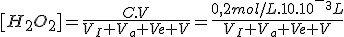 [H_2O_2]=\frac{C.V}{V_I+V_a+Ve+V} =\frac{0,2mol/L.10.10^-^3L}{V_I+V_a+Ve+V}